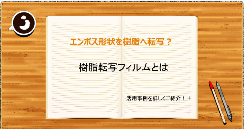 エンボス形状を樹脂へ転写？樹脂転写フィルムとは